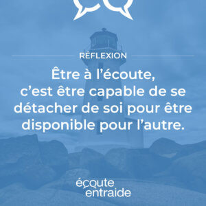 Être à l'écoute, c’est être capable de se détacher de soi pour être disponible pour l'autre.