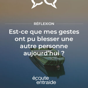Est-ce que mes gestes ont pu blesser une autre personne aujourd’hui ?