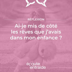 Ai-je mis de côté les rêves que j'avais dans mon enfance ?