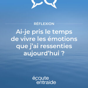 Ai-je pris le temps de vivre les émotions que j'ai ressenties aujourd'hui ?